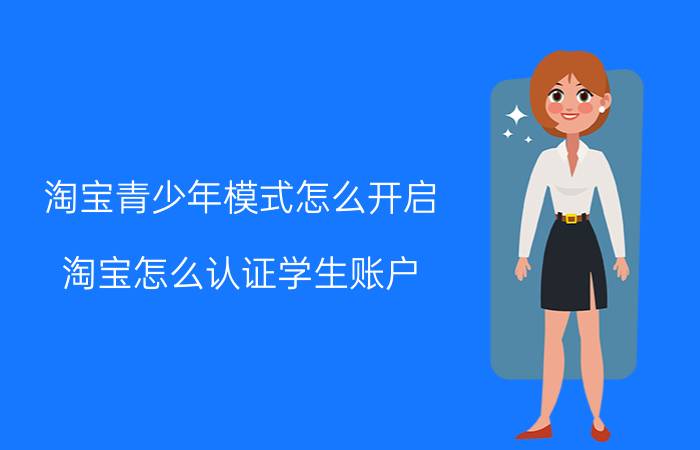 淘宝青少年模式怎么开启 淘宝怎么认证学生账户？